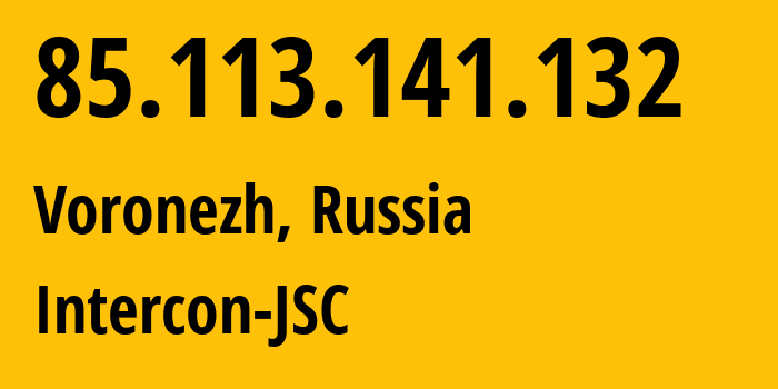 IP address 85.113.141.132 (Voronezh, Voronezh Oblast, Russia) get location, coordinates on map, ISP provider AS34550 Intercon-JSC // who is provider of ip address 85.113.141.132, whose IP address