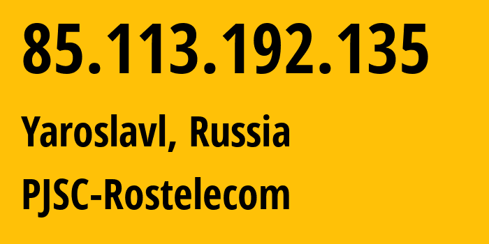 IP address 85.113.192.135 (Yaroslavl, Yaroslavl Oblast, Russia) get location, coordinates on map, ISP provider AS13118 PJSC-Rostelecom // who is provider of ip address 85.113.192.135, whose IP address