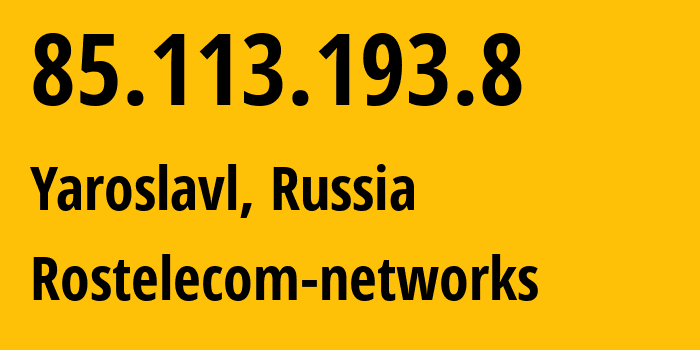 IP address 85.113.193.8 (Yaroslavl, Yaroslavl Oblast, Russia) get location, coordinates on map, ISP provider AS12389 Rostelecom-networks // who is provider of ip address 85.113.193.8, whose IP address