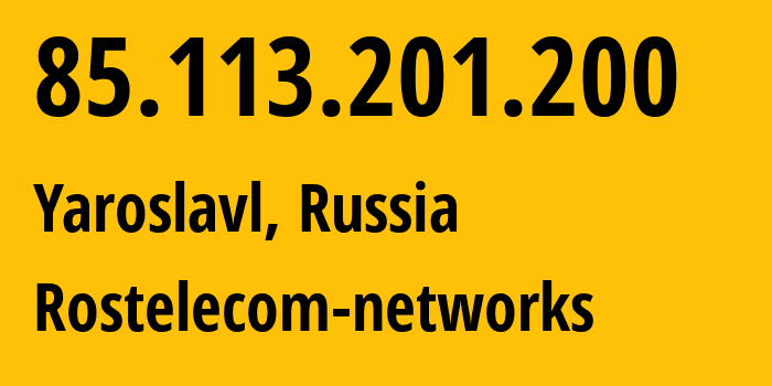 IP address 85.113.201.200 (Yaroslavl, Yaroslavl Oblast, Russia) get location, coordinates on map, ISP provider AS12389 Rostelecom-networks // who is provider of ip address 85.113.201.200, whose IP address