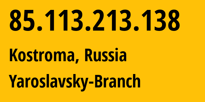 IP-адрес 85.113.213.138 (Кострома, Костромская Область, Россия) определить местоположение, координаты на карте, ISP провайдер AS12389 Yaroslavsky-Branch // кто провайдер айпи-адреса 85.113.213.138