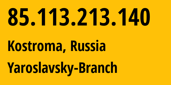 IP-адрес 85.113.213.140 (Кострома, Костромская Область, Россия) определить местоположение, координаты на карте, ISP провайдер AS12389 Yaroslavsky-Branch // кто провайдер айпи-адреса 85.113.213.140