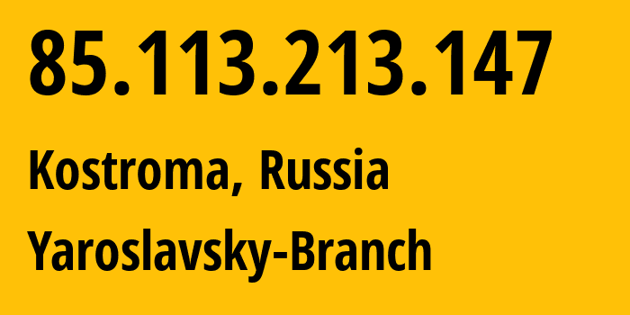 IP-адрес 85.113.213.147 (Кострома, Костромская Область, Россия) определить местоположение, координаты на карте, ISP провайдер AS12389 Yaroslavsky-Branch // кто провайдер айпи-адреса 85.113.213.147