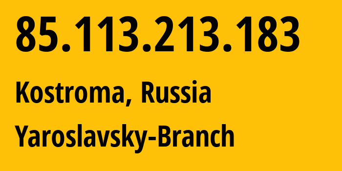 IP address 85.113.213.183 (Kostroma, Kostroma Oblast, Russia) get location, coordinates on map, ISP provider AS12389 Yaroslavsky-Branch // who is provider of ip address 85.113.213.183, whose IP address