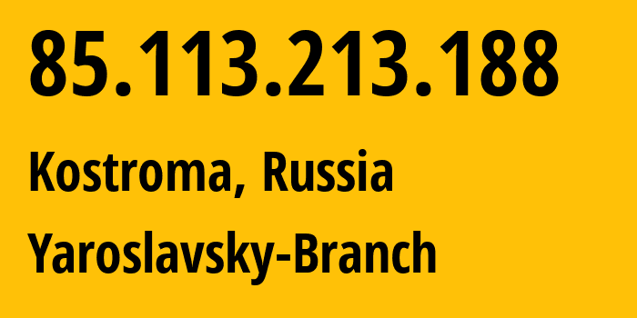 IP address 85.113.213.188 (Kostroma, Kostroma Oblast, Russia) get location, coordinates on map, ISP provider AS12389 Yaroslavsky-Branch // who is provider of ip address 85.113.213.188, whose IP address