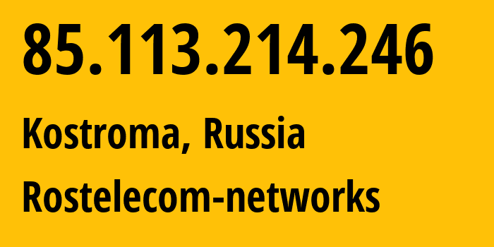 IP address 85.113.214.246 get location, coordinates on map, ISP provider AS12389 Rostelecom-networks // who is provider of ip address 85.113.214.246, whose IP address