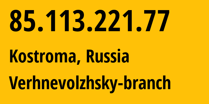 IP address 85.113.221.77 (Kostroma, Kostroma Oblast, Russia) get location, coordinates on map, ISP provider AS12389 Verhnevolzhsky-branch // who is provider of ip address 85.113.221.77, whose IP address