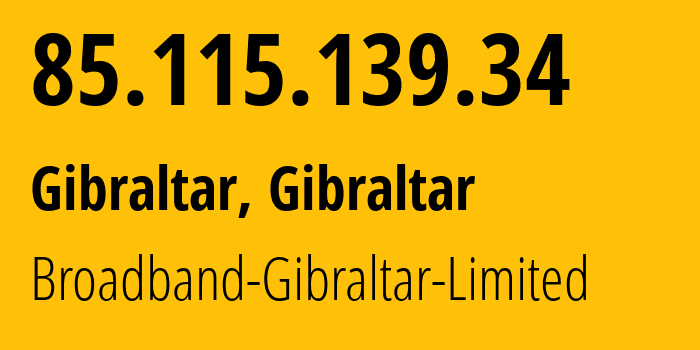 IP address 85.115.139.34 (Gibraltar, , Gibraltar) get location, coordinates on map, ISP provider AS34803 Broadband-Gibraltar-Limited // who is provider of ip address 85.115.139.34, whose IP address