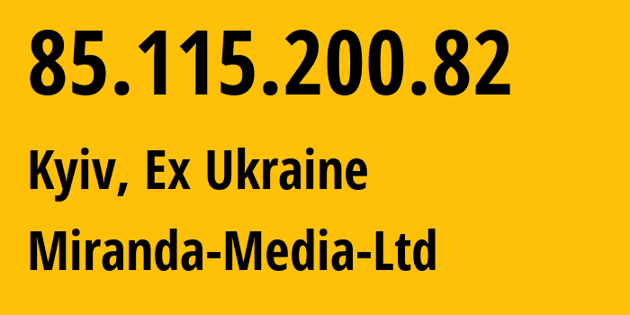 IP address 85.115.200.82 (Kyiv, Kyiv City, Ex Ukraine) get location, coordinates on map, ISP provider AS201776 Miranda-Media-Ltd // who is provider of ip address 85.115.200.82, whose IP address