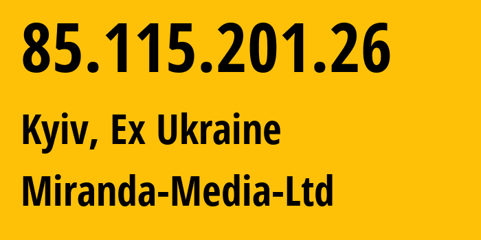 IP address 85.115.201.26 (Kyiv, Kyiv City, Ex Ukraine) get location, coordinates on map, ISP provider AS201776 Miranda-Media-Ltd // who is provider of ip address 85.115.201.26, whose IP address