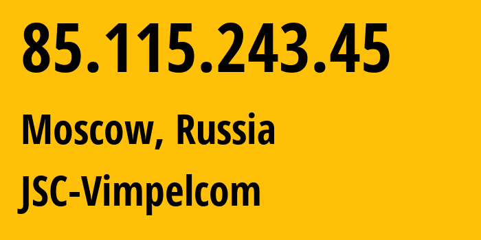 IP-адрес 85.115.243.45 (Москва, Москва, Россия) определить местоположение, координаты на карте, ISP провайдер AS16345 JSC-Vimpelcom // кто провайдер айпи-адреса 85.115.243.45