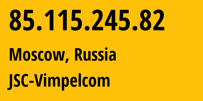 IP address 85.115.245.82 (Moscow, Moscow, Russia) get location, coordinates on map, ISP provider AS0 JSC-Vimpelcom // who is provider of ip address 85.115.245.82, whose IP address