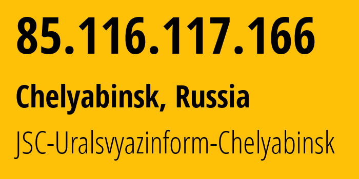 IP address 85.116.117.166 (Chelyabinsk, Chelyabinsk Oblast, Russia) get location, coordinates on map, ISP provider AS12389 JSC-Uralsvyazinform-Chelyabinsk // who is provider of ip address 85.116.117.166, whose IP address