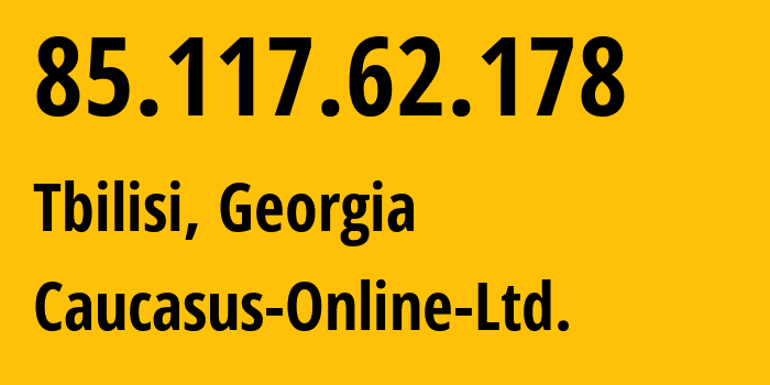 IP address 85.117.62.178 (Tbilisi, Tbilisi, Georgia) get location, coordinates on map, ISP provider AS20771 Caucasus-Online-Ltd. // who is provider of ip address 85.117.62.178, whose IP address