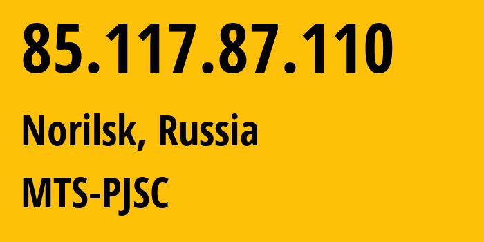 IP address 85.117.87.110 (Norilsk, Krasnoyarsk Krai, Russia) get location, coordinates on map, ISP provider AS42087 MTS-PJSC // who is provider of ip address 85.117.87.110, whose IP address