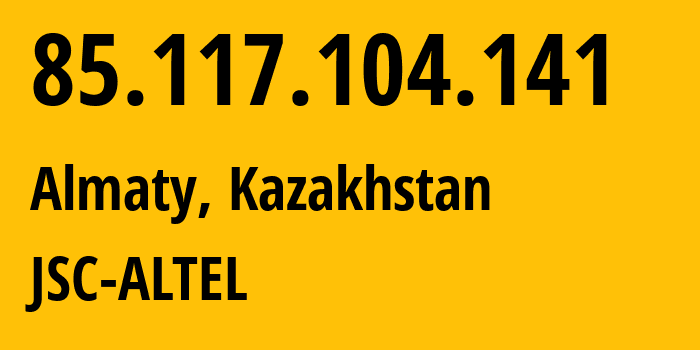 IP-адрес 85.117.104.141 (Алматы, Алматы, Казахстан) определить местоположение, координаты на карте, ISP провайдер AS29555 JSC-ALTEL // кто провайдер айпи-адреса 85.117.104.141