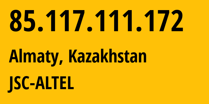 IP-адрес 85.117.111.172 (Алматы, Алматы, Казахстан) определить местоположение, координаты на карте, ISP провайдер AS29555 JSC-ALTEL // кто провайдер айпи-адреса 85.117.111.172