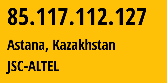 IP-адрес 85.117.112.127 (Астана, Город Астана, Казахстан) определить местоположение, координаты на карте, ISP провайдер AS29555 JSC-ALTEL // кто провайдер айпи-адреса 85.117.112.127