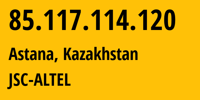 IP address 85.117.114.120 (Astana, Astana, Kazakhstan) get location, coordinates on map, ISP provider AS29555 JSC-ALTEL // who is provider of ip address 85.117.114.120, whose IP address