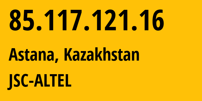 IP address 85.117.121.16 (Astana, Astana, Kazakhstan) get location, coordinates on map, ISP provider AS29555 JSC-ALTEL // who is provider of ip address 85.117.121.16, whose IP address