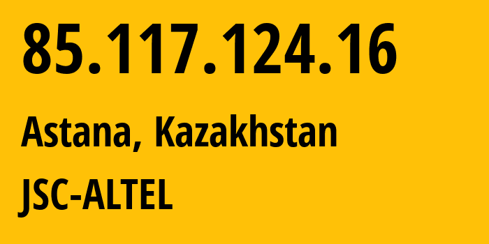 IP address 85.117.124.16 (Astana, Astana, Kazakhstan) get location, coordinates on map, ISP provider AS29555 JSC-ALTEL // who is provider of ip address 85.117.124.16, whose IP address