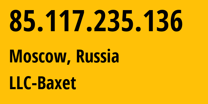 IP-адрес 85.117.235.136 (Москва, Москва, Россия) определить местоположение, координаты на карте, ISP провайдер AS51659 LLC-Baxet // кто провайдер айпи-адреса 85.117.235.136