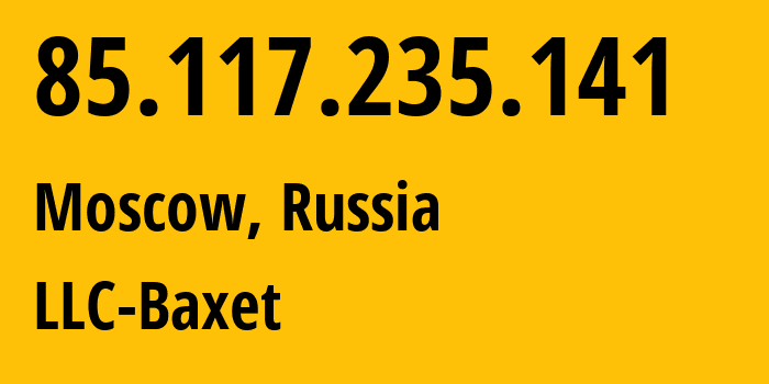 IP address 85.117.235.141 (Moscow, Moscow, Russia) get location, coordinates on map, ISP provider AS51659 LLC-Baxet // who is provider of ip address 85.117.235.141, whose IP address