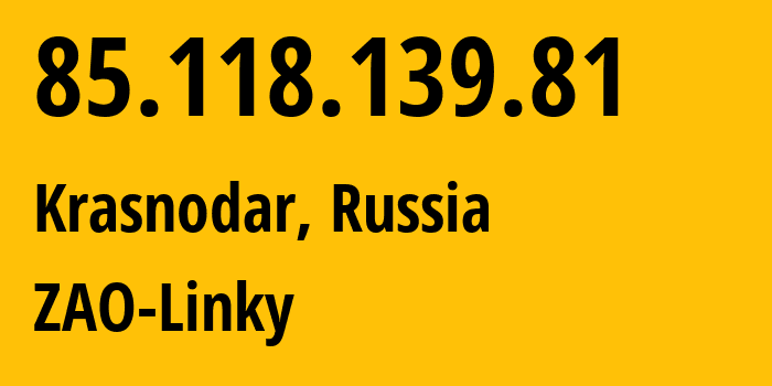 IP address 85.118.139.81 (Krasnodar, Krasnodar Krai, Russia) get location, coordinates on map, ISP provider AS0 ZAO-Linky // who is provider of ip address 85.118.139.81, whose IP address