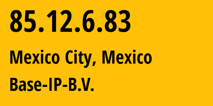 IP address 85.12.6.83 (Mexico City, Mexico City, Mexico) get location, coordinates on map, ISP provider AS205467 Base-IP-B.V. // who is provider of ip address 85.12.6.83, whose IP address