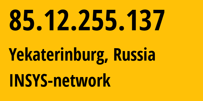 IP address 85.12.255.137 (Yekaterinburg, Sverdlovsk Oblast, Russia) get location, coordinates on map, ISP provider AS28890 INSYS-network // who is provider of ip address 85.12.255.137, whose IP address