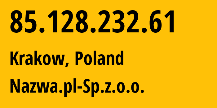 IP-адрес 85.128.232.61 (Краков, Малопольское воеводство, Польша) определить местоположение, координаты на карте, ISP провайдер AS15967 Nazwa.pl-Sp.z.o.o. // кто провайдер айпи-адреса 85.128.232.61