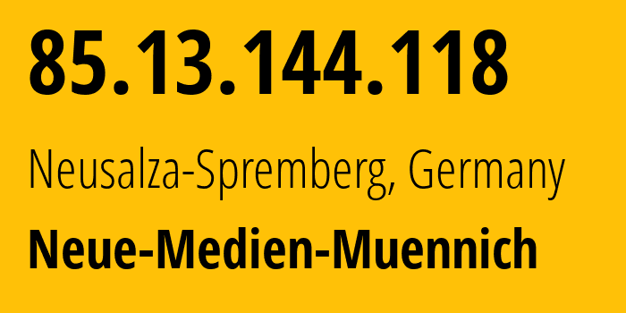 IP address 85.13.144.118 (Neusalza-Spremberg, Saxony, Germany) get location, coordinates on map, ISP provider AS34788 Neue-Medien-Muennich // who is provider of ip address 85.13.144.118, whose IP address