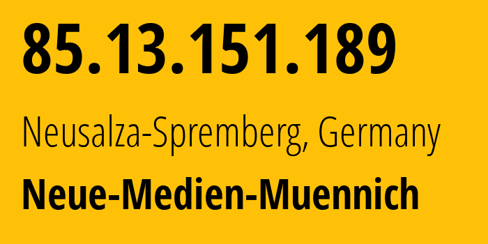 IP address 85.13.151.189 (Neusalza-Spremberg, Saxony, Germany) get location, coordinates on map, ISP provider AS34788 Neue-Medien-Muennich // who is provider of ip address 85.13.151.189, whose IP address