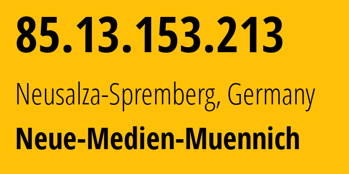 IP address 85.13.153.213 (Neusalza-Spremberg, Saxony, Germany) get location, coordinates on map, ISP provider AS34788 Neue-Medien-Muennich // who is provider of ip address 85.13.153.213, whose IP address