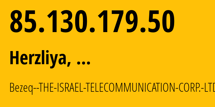 IP address 85.130.179.50 (Tel Aviv, Tel Aviv, ...) get location, coordinates on map, ISP provider AS6810 Bezeq--THE-ISRAEL-TELECOMMUNICATION-CORP.-LTD. // who is provider of ip address 85.130.179.50, whose IP address