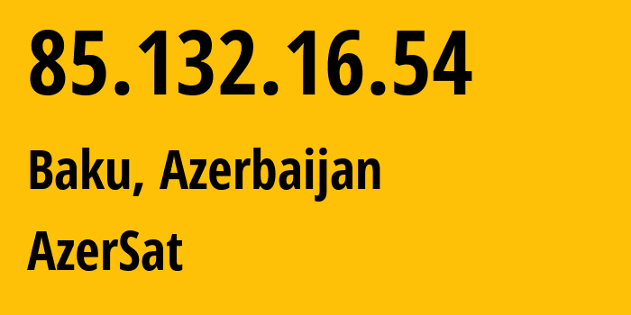 IP address 85.132.16.54 (Baku, Baku City, Azerbaijan) get location, coordinates on map, ISP provider AS199731 AzerSat // who is provider of ip address 85.132.16.54, whose IP address