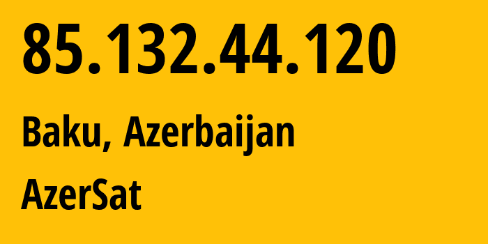 IP address 85.132.44.120 (Baku, Baku City, Azerbaijan) get location, coordinates on map, ISP provider AS29049 AzerSat // who is provider of ip address 85.132.44.120, whose IP address