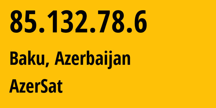 IP-адрес 85.132.78.6 (Баку, Baku City, Азербайджан) определить местоположение, координаты на карте, ISP провайдер AS29049 AzerSat // кто провайдер айпи-адреса 85.132.78.6