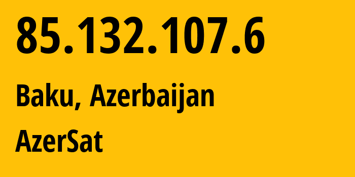 IP address 85.132.107.6 (Baku, Baku City, Azerbaijan) get location, coordinates on map, ISP provider AS29049 AzerSat // who is provider of ip address 85.132.107.6, whose IP address