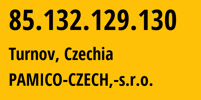 IP address 85.132.129.130 (Turnov, Liberecký kraj, Czechia) get location, coordinates on map, ISP provider AS203018 PAMICO-CZECH,-s.r.o. // who is provider of ip address 85.132.129.130, whose IP address