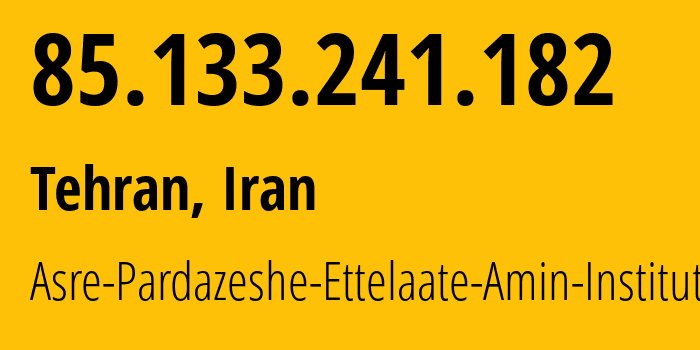 IP address 85.133.241.182 (Tehran, Tehran, Iran) get location, coordinates on map, ISP provider AS48147 Asre-Pardazeshe-Ettelaate-Amin-Institute // who is provider of ip address 85.133.241.182, whose IP address