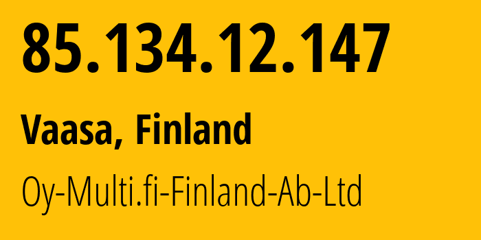 IP address 85.134.12.147 (Vaasa, Ostrobothnia, Finland) get location, coordinates on map, ISP provider AS24751 Oy-Multi.fi-Finland-Ab-Ltd // who is provider of ip address 85.134.12.147, whose IP address