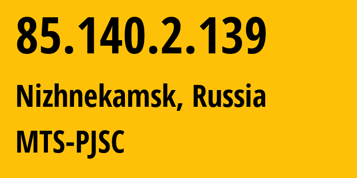 IP-адрес 85.140.2.139 (Нижнекамск, Татарстан, Россия) определить местоположение, координаты на карте, ISP провайдер AS8359 MTS-PJSC // кто провайдер айпи-адреса 85.140.2.139