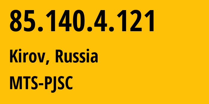 IP-адрес 85.140.4.121 (Киров, Кировская Область, Россия) определить местоположение, координаты на карте, ISP провайдер AS8359 MTS-PJSC // кто провайдер айпи-адреса 85.140.4.121