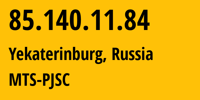 IP address 85.140.11.84 (Yekaterinburg, Sverdlovsk Oblast, Russia) get location, coordinates on map, ISP provider AS8359 MTS-PJSC // who is provider of ip address 85.140.11.84, whose IP address