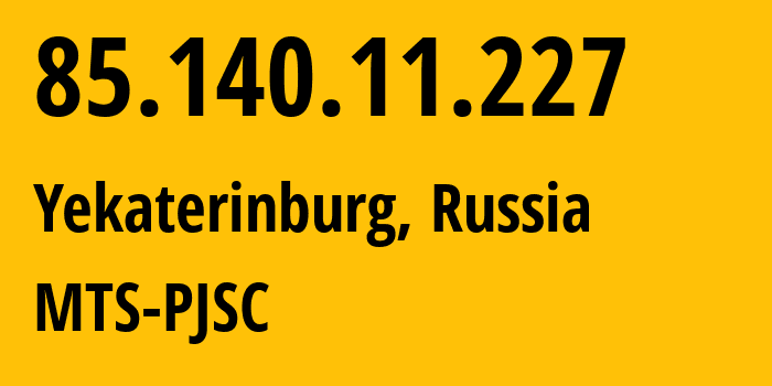 IP address 85.140.11.227 (Yekaterinburg, Sverdlovsk Oblast, Russia) get location, coordinates on map, ISP provider AS8359 MTS-PJSC // who is provider of ip address 85.140.11.227, whose IP address