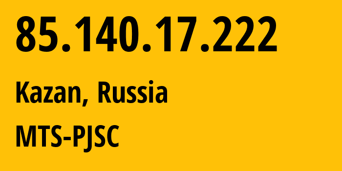 IP-адрес 85.140.17.222 (Казань, Татарстан, Россия) определить местоположение, координаты на карте, ISP провайдер AS8359 MTS-PJSC // кто провайдер айпи-адреса 85.140.17.222