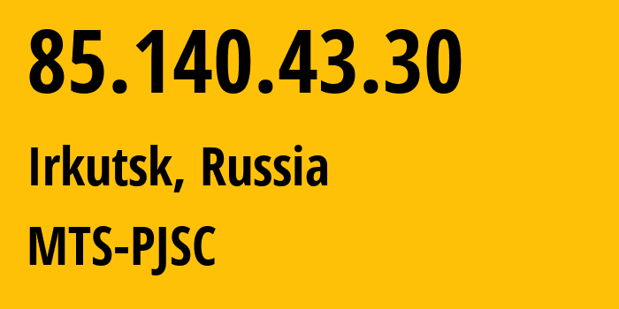 IP address 85.140.43.30 (Irkutsk, Irkutsk Oblast, Russia) get location, coordinates on map, ISP provider AS8359 MTS-PJSC // who is provider of ip address 85.140.43.30, whose IP address