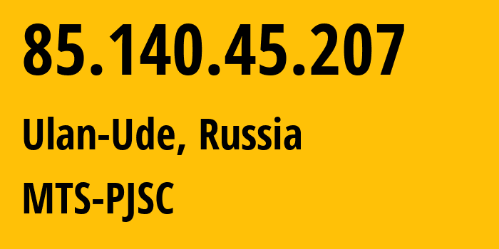 IP address 85.140.45.207 (Ulan-Ude, Buryatiya Republic, Russia) get location, coordinates on map, ISP provider AS35728 MTS-PJSC // who is provider of ip address 85.140.45.207, whose IP address