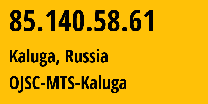 IP address 85.140.58.61 (Kaluga, Kaluga Oblast, Russia) get location, coordinates on map, ISP provider AS48123 OJSC-MTS-Kaluga // who is provider of ip address 85.140.58.61, whose IP address